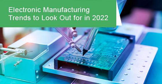 Electronic manufacturing trends in 2022