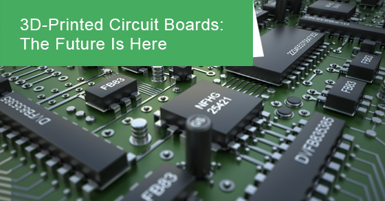 3D-printed circuit boards: The future is here