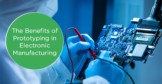 The benefits of prototyping in electronic manufacturing