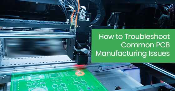 How to troubleshoot common PCB manufacturing issues