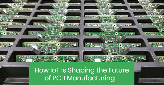How IoT is shaping the future of PCB manufacturing
