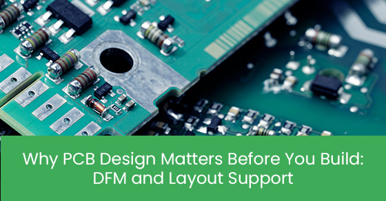 Why PCB Design Matters Before You Build: DFM and Layout Support