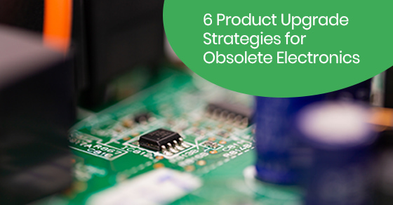 6 product upgrade strategies for obsolete electronics