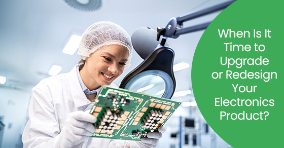 When is it time to upgrade or redesign your electronics product?