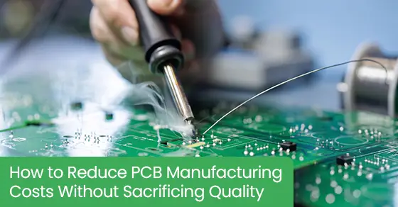 How to reduce PCB manufacturing costs without sacrificing quality